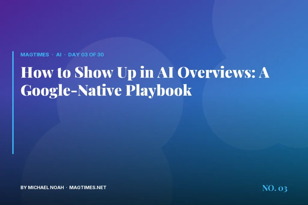 How to Show Up in AI Overviews: A Google-Native Playbook - MagTimes editorial feature image